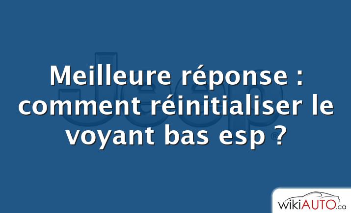 Meilleure réponse : comment réinitialiser le voyant bas esp ?